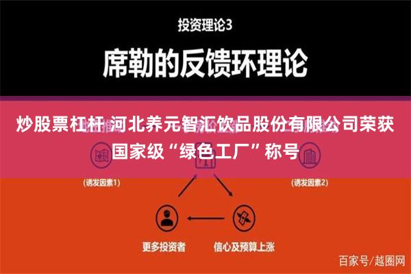 炒股票杠杆 河北养元智汇饮品股份有限公司荣获国家级“绿色工厂”称号