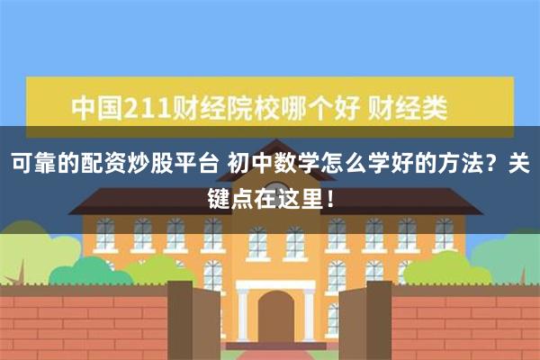 可靠的配资炒股平台 初中数学怎么学好的方法？关键点在这里！