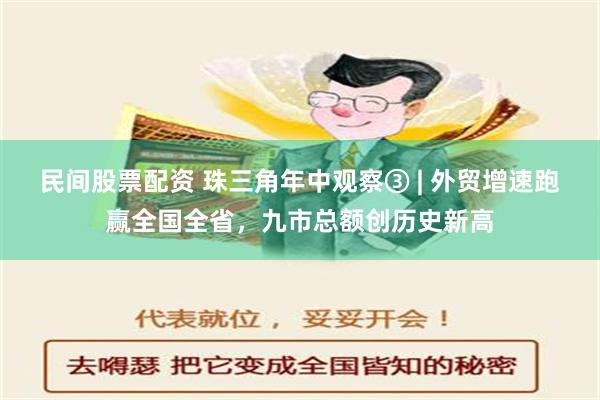 民间股票配资 珠三角年中观察③ | 外贸增速跑赢全国全省，九市总额创历史新高