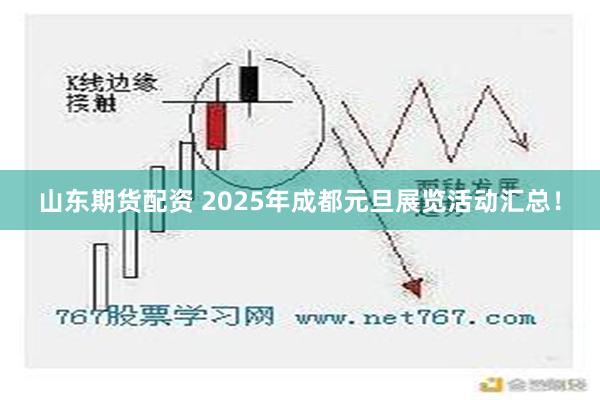 山东期货配资 2025年成都元旦展览活动汇总！