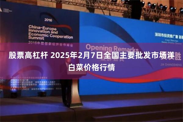 股票高杠杆 2025年2月7日全国主要批发市场洋白菜价格行情